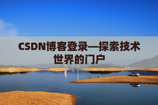 CSDN博客登录—探索技术世界的门户 CSDN博客登录—探索技术世界的门户
